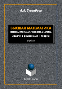 Туганбаев А.А. «Высшая математика. Основы математического анализа. Задачи с решениями и теория: учебник»