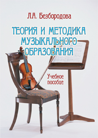 Безбородова Л.А. «Теория и методика музыкального образования : учебное пособие»
