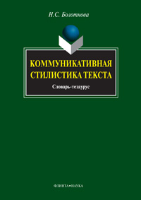 Болотнова Н.С. «Коммуникативная стилистика текста : словарь-тезаурус»