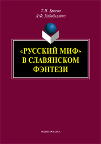 Бреева Т.Н., Хабибуллина Л.Ф. ««Русский миф» в славянском фэнтези : монография»